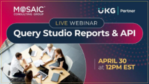 Mosaic Consulting Group and UKG Partner webinar titled 'Query Studio Reports & API' on April 30 at 12 PM EST. Image shows people gathered around a table with laptops.
