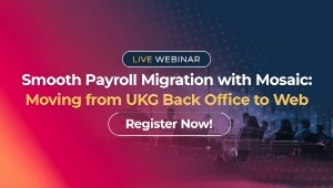 "Webinar promo: Smooth Payroll Migration with Mosaic – Moving from UKG Back Office to Web. Register Now button over a colorful background."